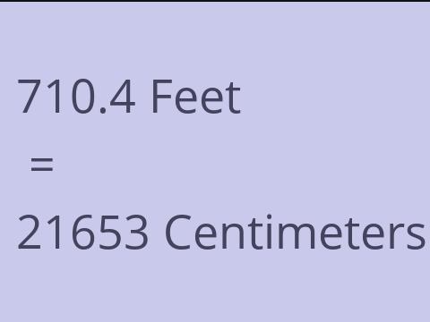 710.4 FEET TO CM