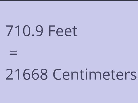 710.9 FEET TO CM