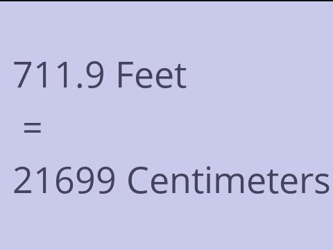 711.9 FEET TO CM