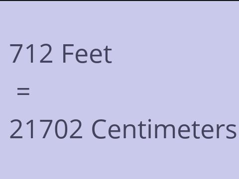 712 FEET TO CM