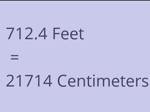 712.4 FEET TO CM