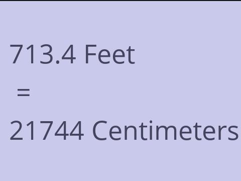 713.4 FEET TO CM