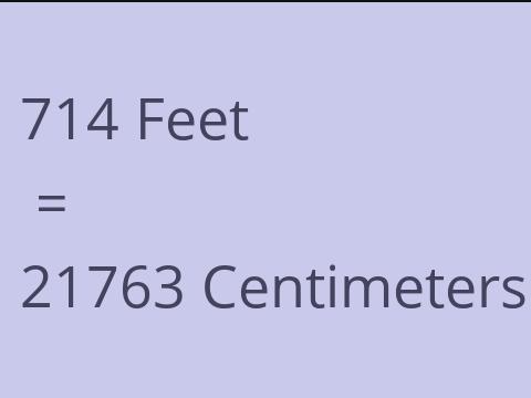 714 FEET TO CM