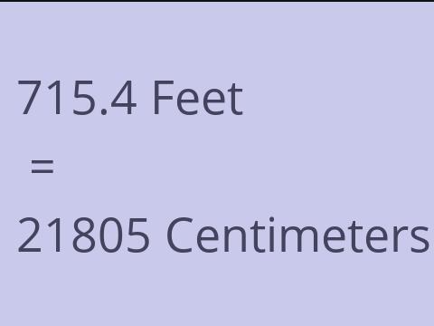 715.4 FEET TO CM