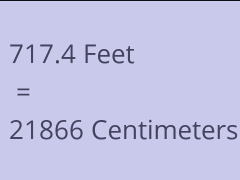 717.4 FEET TO CM