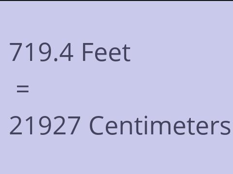 719.4 FEET TO CM