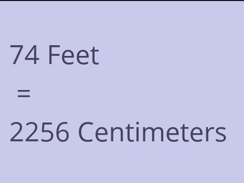 74 FEET TO CM