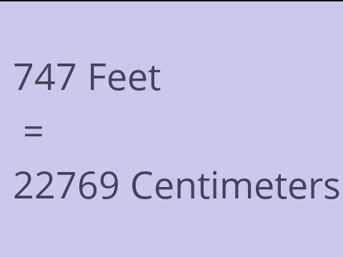 747 FEET TO CM