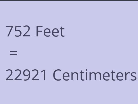 752 FEET TO CM