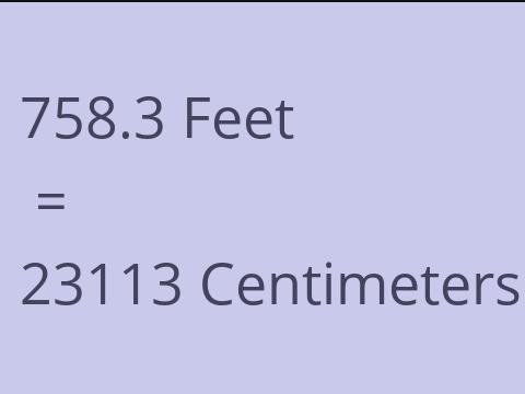 758.3 FEET TO CM