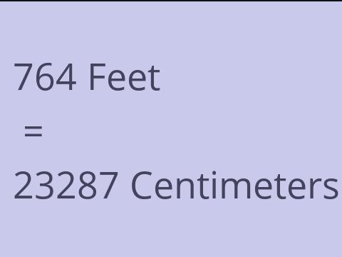 764 FEET TO CM