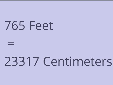 765 FEET TO CM