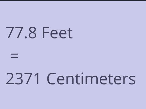 77.8 FEET TO CM