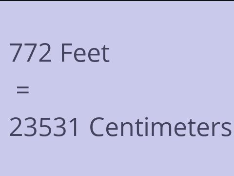 772 FEET TO CM