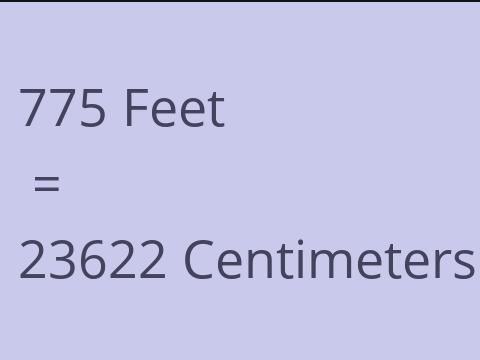 775 FEET TO CM