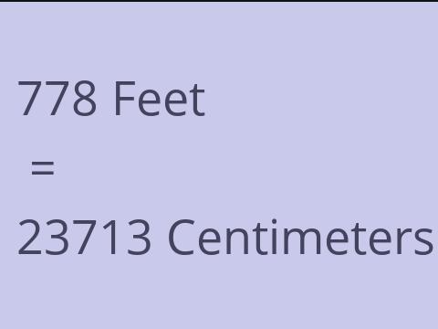 778 FEET TO CM