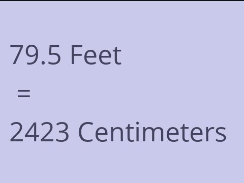 79.5 FEET TO CM