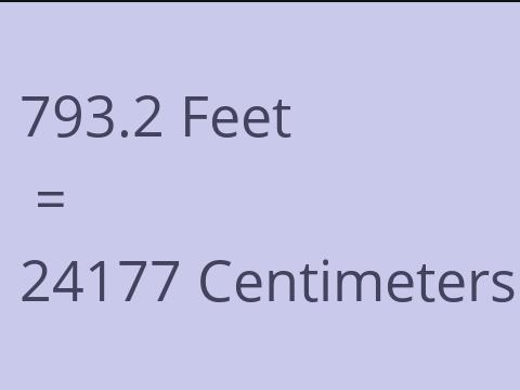 793.2 FEET TO CM