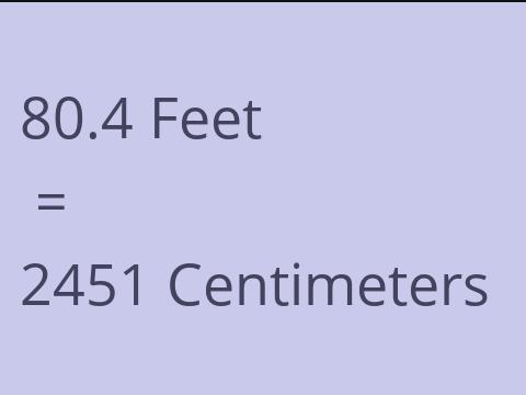 80.4 FEET TO CM