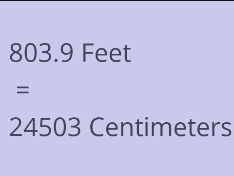 803.9 FEET TO CM