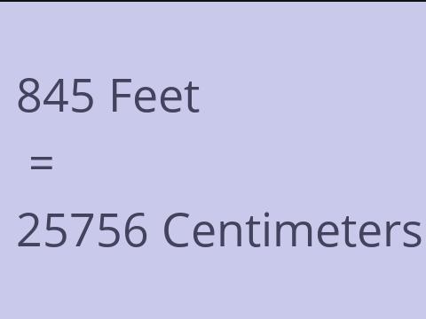 845 FEET TO CM