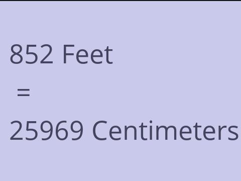 852 FEET TO CM