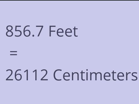 856.7 FEET TO CM