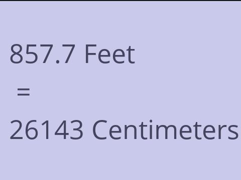 857.7 FEET TO CM