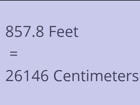 857.8 FEET TO CM