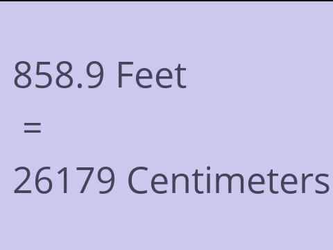 858.9 FEET TO CM