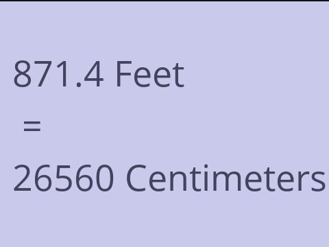 871.4 FEET TO CM