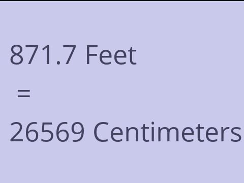 871.7 FEET TO CM