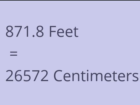 871.8 FEET TO CM