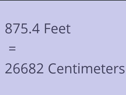 875.4 FEET TO CM