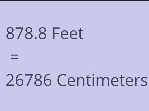 878.8 FEET TO CM