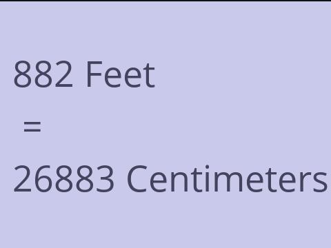 882 FEET TO CM