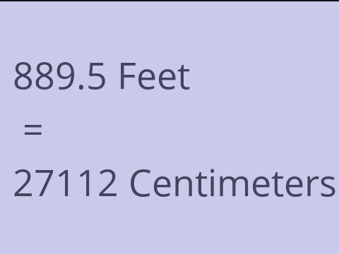 889.5 FEET TO CM