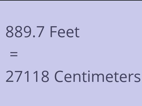 889.7 FEET TO CM