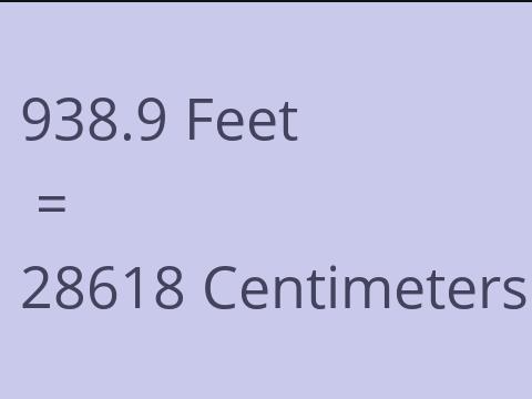 938.9 FEET TO CM