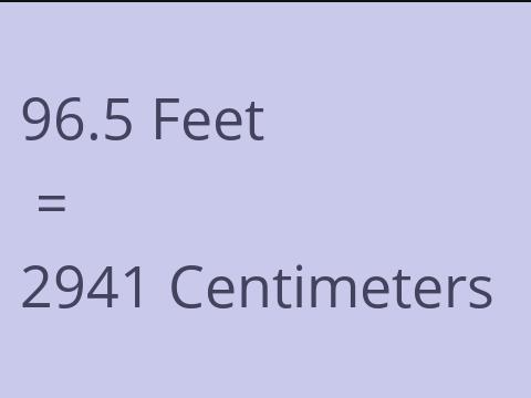 96.5 FEET TO CM