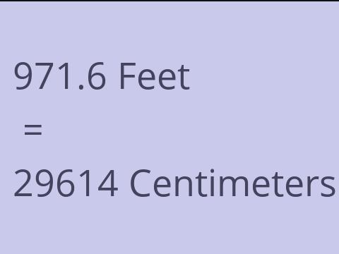 971.6 FEET TO CM