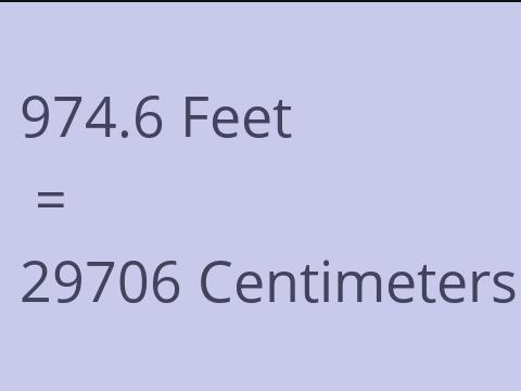 974.6 FEET TO CM